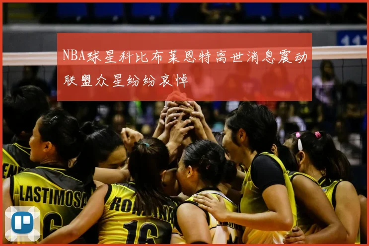 NBA球星科比布莱恩特离世消息震动联盟众星纷纷哀悼
