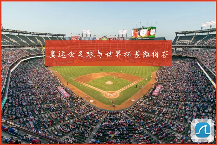 奥运会足球与世界杯差距何在