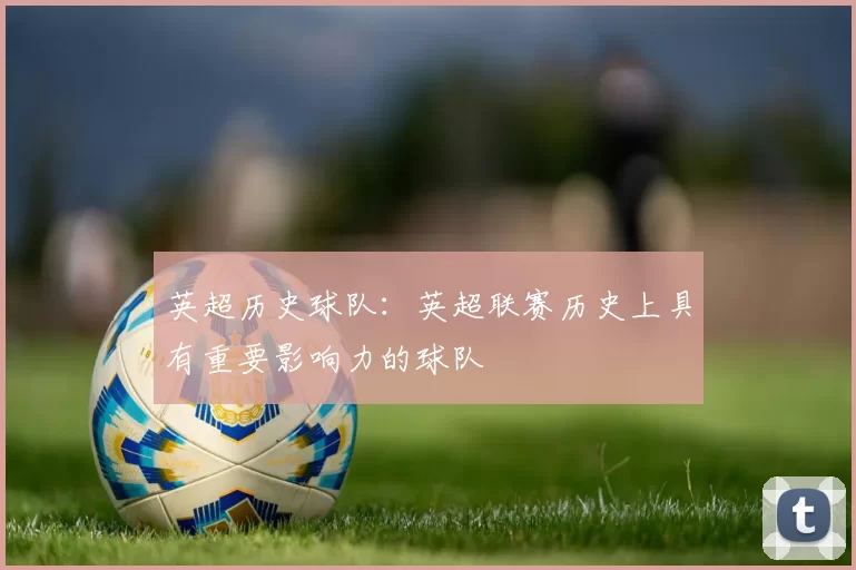 英超历史球队：英超联赛历史上具有重要影响力的球队
