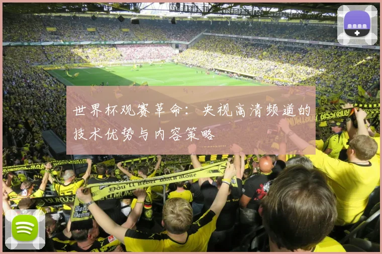 世界杯观赛革命：央视高清频道的技术优势与内容策略