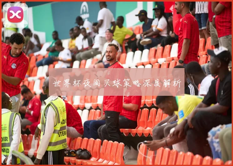 世界杯夜间买球策略深度解析