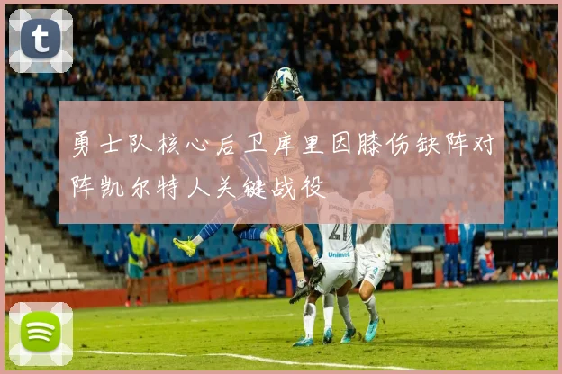 勇士队核心后卫库里因膝伤缺阵对阵凯尔特人关键战役