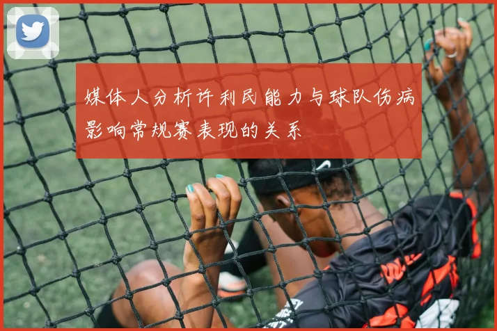 媒体人分析许利民能力与球队伤病影响常规赛表现的关系