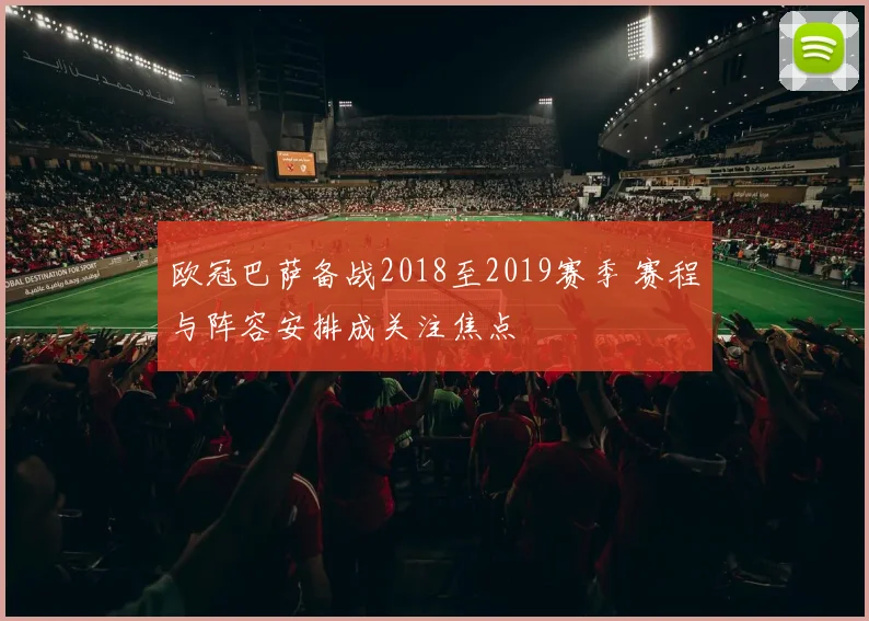 欧冠巴萨备战2018至2019赛季 赛程与阵容安排成关注焦点