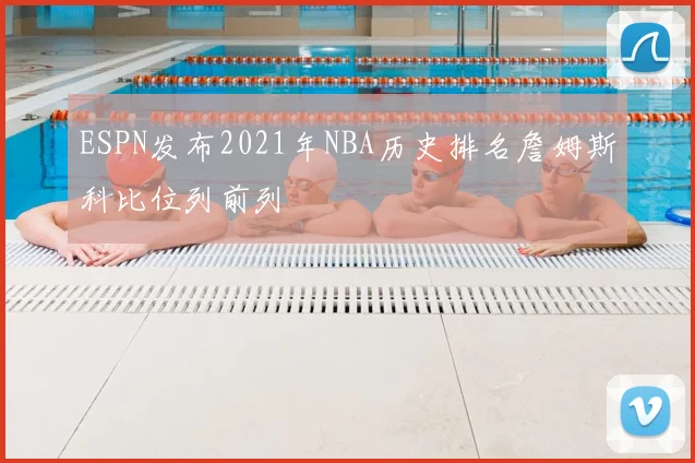 ESPN发布2021年NBA历史排名詹姆斯科比位列前列