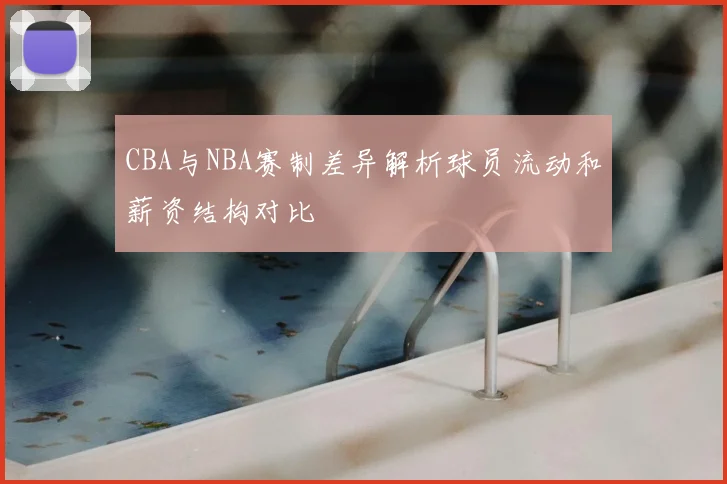 CBA与NBA赛制差异解析球员流动和薪资结构对比