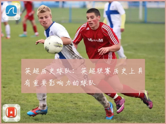 英超历史球队：英超联赛历史上具有重要影响力的球队